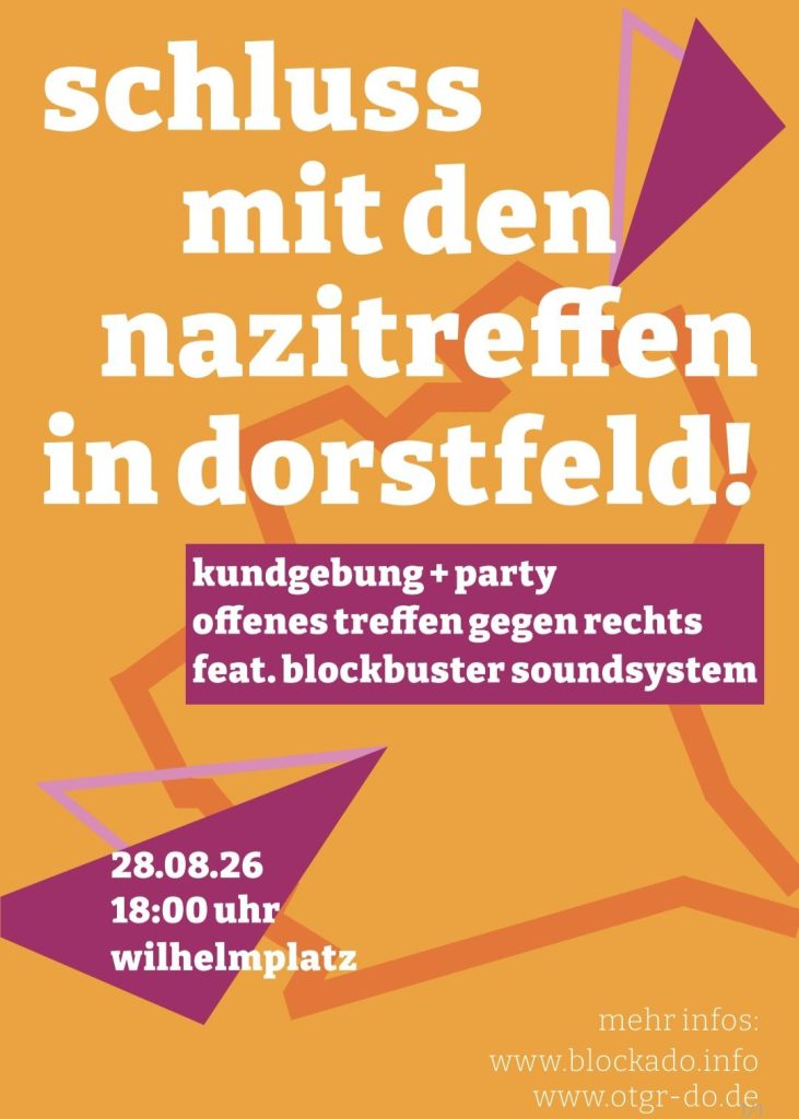 Plakatbeschreibung: auf orangefarbenem Grund mit dunkel-orangenem Umriss des Dortmunder Stadtteils Dorstfeld in großen, weißen Lettern: schluss mit den nazitreffen in dorstfeld! Lilafarbene Elemente als Untergrund für den weiteren Text in weißer Schrift: 28.08.26, 18 uhr, wilhelmplatz; Kundgebung + Party, offenes Treffen gegen rechts feat. Blockbuster Soundsystem. Unten rechts in der Ecke steht: mehr infos: www.blockado.info, www.otgr-do.de